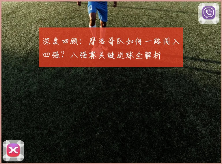 深度回顾:摩洛哥队如何一路闯入四强?八强赛关键进球全解析